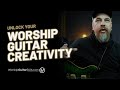 Unlock Your Worship Guitar Creativity | Simple Techniques for Crafting Killer parts | 1 of 12