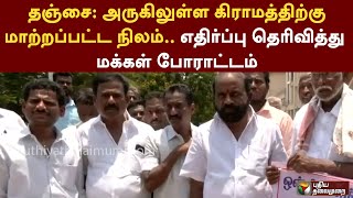 தஞ்சை: அருகிலுள்ள கிராமத்திற்கு  மாற்றப்பட்ட நிலம்... எதிர்ப்பு தெரிவித்து மக்கள் போராட்டம் | PTT