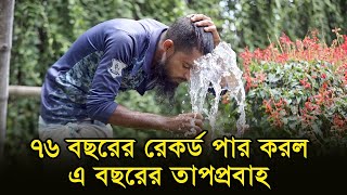 ৭৬ বছরের রেকর্ড পার করল এ বছরের তাপপ্রবাহ | Anannya