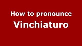 How to pronounce Vinchiaturo (Italian/Italy) - PronounceNames.com