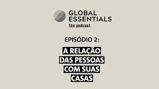 Global Essentials 2024 | Podcast | Episódio 2: A relação das pessoas com suas casas