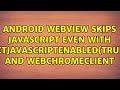 Android webview SKIPS javascript even with setJavascriptEnabled(true) and WebChromeClient