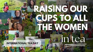 Raising our cups to the women in tea \u0026 celebrating International Tea Day