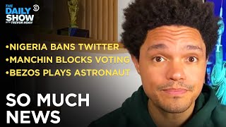 Bezos’s Space Trip, Manchin’s Break from Democrats & Nigeria’s Twitter Block | The Daily Show