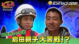 岩田康誠・望来　親子で舟券バトル！｜ボートレース｜艇馬戦 〜テイバトル 〜【ダイジェスト】｜SG第67回ボートレースダービー初日8R～12R｜ボートレーススペシャルLIVE