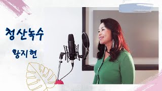 [듣기좋은 최신 트로트]청산녹수-가수 황지현(원곡 김유지)