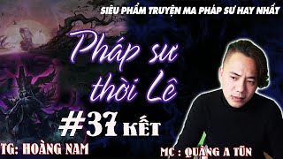 Truyện ma đạo sĩ linh dị: PHÁP SƯ THỜI LÊ tập 37 Kết : Trận chiến luân hồi | Truyện ma Quàng A Tũn