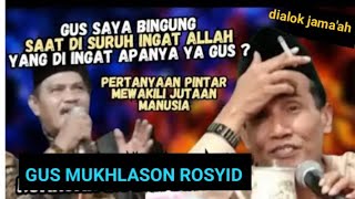 BINGUNG SAAT MENGINGAT ALLAH YANG DI INGAT APANYAA - GUS MUKHLASON ROSYID MOJOKERTO