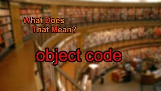 What does object code mean?
