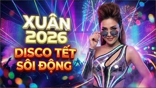 LIÊN KHÚC NHẠC XUÂN REMIX DISCO 2026 BÍNH NGỌ HAY NHẤT - SÔI ĐỘNG CHÀO XUÂN MỚI GÂY NGHIỆN