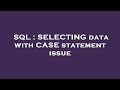SQL : SELECTING data with CASE statement issue