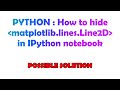 PYTHON : How to hide matplotlib.lines.Line2D in IPython notebook
