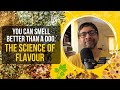 You Can Smell Better Than a Dog: The Science of Flavour