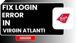 How to Fix Login Error in Virgin Atlantic | Easy Step-by-Step Troubleshooting Guide