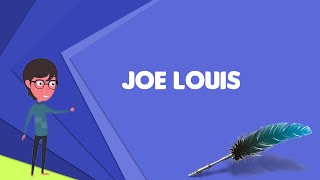 What is Joe Louis? Explain Joe Louis, Define Joe Louis, Meaning of Joe Louis
