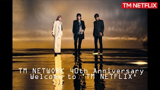 TM NETWORK 40th Anniversary「Welcome to 'TM NETFLIX‘」