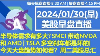 美股直播01/30[早盘] 半导体需求有多大? SMCI 带动NVDA 和 AMD | TSLA 多空刹车都是坏的| 今天大盘趋势如何看？周二美股总汇