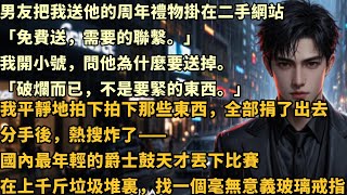 男友把我送他的周年禮物掛在二手網站「免費送，需要的聯繫。」我開小號，問他為什麼要送掉。「破爛而已，不是要緊的東西。」我平靜地拍下拍下那些東西，全部捐了出去。#总裁 #婚姻 #人生感悟