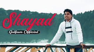 Shayad || Arijit Singh || Gulfam Official || #shayadloveaajkal #shayad