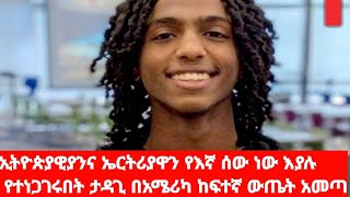 በአሜሪካ ከፍተኛ የትምህርት ውጤት ያመጣው ኢትዮጵያዊ | ኢትዮጵያዊያንና ኤርትሪያዋን የእኛ ሰው ነው እያሉ  የተነጋገሩበት ታዳጊ