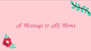 A Message To All Moms