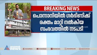 പൊന്നാനിയിൽ ഗർഭിണിക്ക് രക്തം മാറ്റി നൽകിയ സംഭവത്തിൽ നടപടിയുമായി ആരോഗ്യവകുപ്പ് | Ponnani | Blood