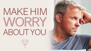 Make Him Worry About Losing You 😱 3 Powerful Tips That Work
