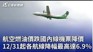 航空燃油價跌國內線機票降價 12／31起各航線降幅最高達6.9％｜20241202 公視晚間新聞