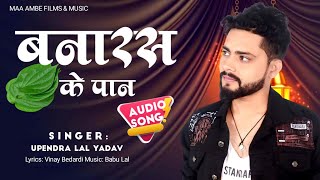 #Audio | बनारस के पान | Banaras Ke Pan Bhojpuri Song | #Upendra Lal Yadav | New Bhojpuri Song 2025