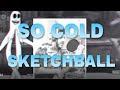 Sketchball - So Cold