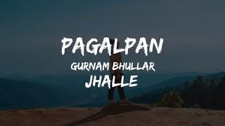 PAGALPAN LYRICS | JHALLE | Gurnam Bhullar | Latest Punjabi Songs 2019