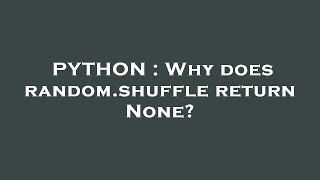 PYTHON : Why does random.shuffle return None?
