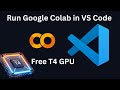 How to Run Google Colab Inside VSCode | Free T4 GPU Setup Tutorial