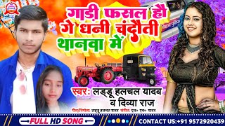 गाड़ी फसल हौ गे धनी #Viral_song #laddu halchal yadav #divya raj Gadi Fasal ge hau dhani