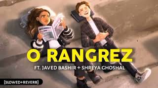 O Rangrez - Shreya Ghoshal | Javed Bashir | Slowed + Reverb | 4 Am Lofi Vibes