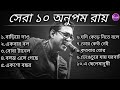 Anupam Roy || সেরা ১০টি গান  || Top 10 Anupam Roy || অনুপম রায় (Anupam Roy)