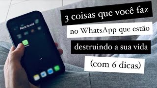 Minimalismo Digital• 3 coisas que você faz no WhatsApp que estão destruindo a sua vida (com 6 dicas)