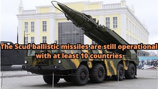 The Scud ballistic missiles are still operational with at least 10 countries