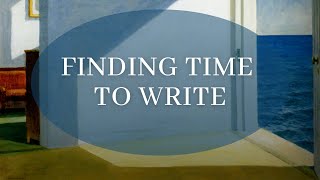 Finding Time to Write - (writing advice)