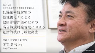 【遠藤賞】「低線量率放射線の慢性被ばくによる健康影響評価のための高自然放射線地域における包括的被ばく線量調査」【弘前大学被ばく医療総合研究所_床次眞司教授】