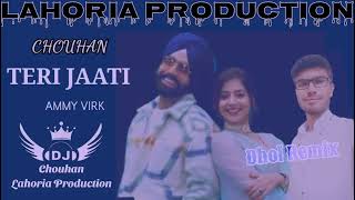 Teri_Jatti || DHOL-REMIX  || Ammy Virk || Ft.Chouhan Lahoria Production Original Hits Lastes Punjabi