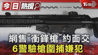 網售「衝鋒槍」約面交 6警驗槍圍捕嫌犯｜TVBS新聞 @TVBSNEWS01