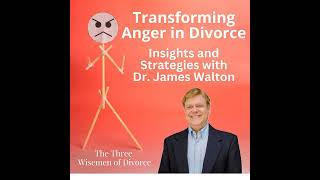 Transforming Anger in Divorce: Insights and Strategies with Dr. James Walton