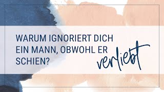 Warum ignoriert Dich ein Mann, obwohl er verliebt schien?