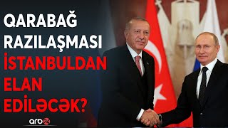 TƏCİLİ! Ərdoğan və Putinin İstanbuldan Qarabağ mesajı: Rusiya bütün şərtləri qəbul etdi?