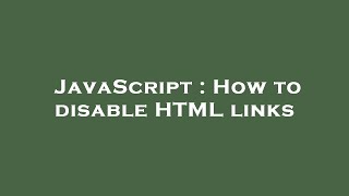 JavaScript : How to disable HTML links