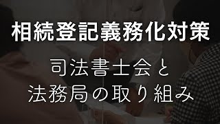 相続登記義務化対策 司法書士会と法務局の取り組み（2022/07）