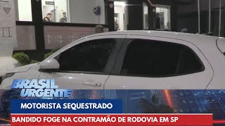 Motorista de app é sequestrado, e bandido foge na contramão de rodovia | Brasil Urgente