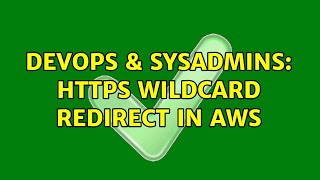 DevOps & SysAdmins: HTTPS wildcard redirect in AWS