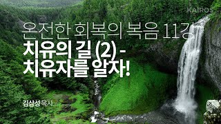 [온전한 회복의 복음] 11강 I 치유의 길 (2) - 치유자를 알자!